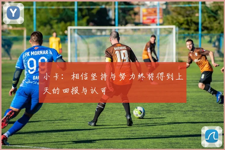 小卡：相信坚持与努力终将得到上天的回报与认可