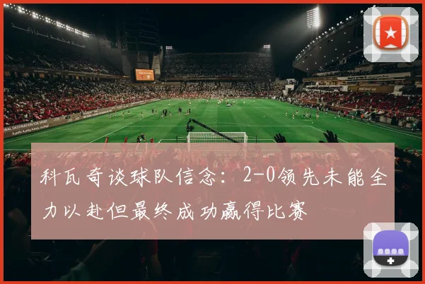 科瓦奇谈球队信念：2-0领先未能全力以赴但最终成功赢得比赛